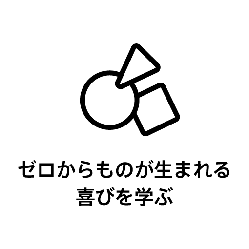 ゼロからものが生まれる喜びを学ぶ